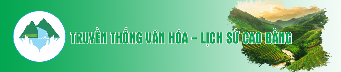 CAO BẰNG - VÙNG ĐẤT GIÀU TRUYỀN THỐNG VĂN HÓA - LICH SỬ